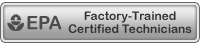 EPA Factory Trained Certified Technicians EPA Factory Trained Certified Technicians